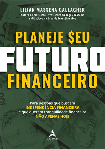 Planeje seu futuro financeiro: para pessoas que buscam independência financeira e que querem tranquilidade financeira não apenas hoje, de Gallagher, Lilian Massena. Starling Alta Editora E Consultoria  Eireli, capa mole em português, 2020