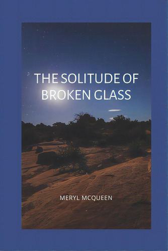 The Solitude Of Broken Glass, De Mcqueen, Meryl. Editorial Lightning Source Inc, Tapa Blanda En Inglés