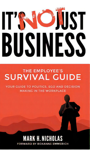 It's Not Just Business: Your Guide To Politics, Ego And Negotiating In The Workplace, De Nicholas, Mark. Editorial Lightning Source Inc, Tapa Dura En Inglés