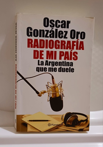 Oscar Gonzalez Oro Radiografía D Mi País La Arg Que Me Duele