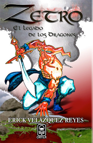 Zetro. El legado de los dragones, de Erick Velázquez Reyes. Editorial ORFILA, tapa blanda en español, 2009
