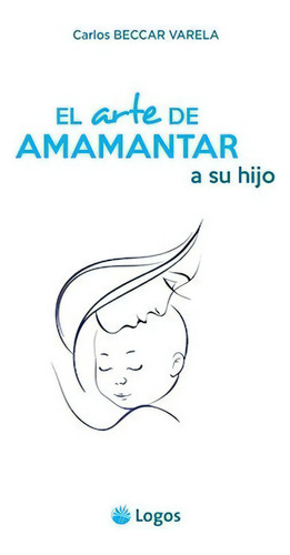 El Arte De Amamantar A Su Hijo - Carlos Beccar Vareñ, De Carlos Beccar Vareña. Editorial Logos En Español