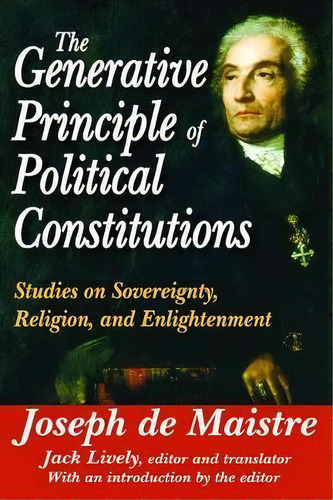 The Generative Principle Of Political Constitutions : Studies On Sovereignty, Religion And Enligh..., De Jack Lively. Editorial Taylor & Francis Inc, Tapa Blanda En Inglés