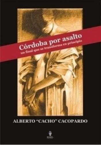 Cordoba Por Asalto - Un Final Que Se Transforma En Principio, De Cacopardo, Alberto. Editorial Babel Editorial, Tapa Blanda En Español