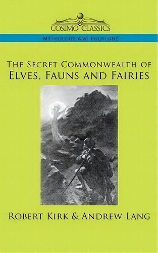 The Secret Commonwealth Of Elves, Fauns And Fairies, De Robert Kirk. Editorial Cosimo Classics, Tapa Blanda En Inglés