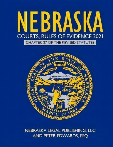 Nebraska Courts; Rules Of Evidence 2021 : Chapter 27 Of The Revised Statutes, De Peter Edwards Esq., Vol. 1. Editorial Nebraska Legal Publishing, Llc, Tapa Blanda En Inglés, 2021