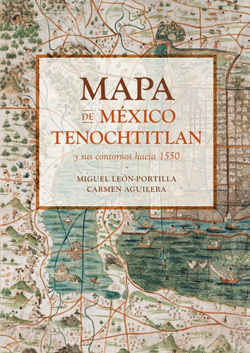 Mapa de México Tenochtitlan y sus contornos hacia 1550, de León-Portilla, Miguel. Editorial Ediciones Era, tapa dura en español, 2016