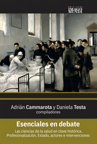 Esenciales En Debate: Las Ciencias De La Salud En Clave Histórica. Profesionalizac, De Cammarota Testa. N/a, Vol. Volumen Unico. Editorial Imago Mundi, Tapa Blanda, Edición 1 En Español