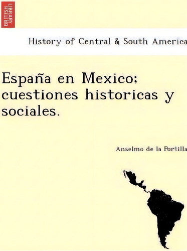 Espanãâãâa En Mexico; Cuestiones Historicas Y Sociales., De Anselmo De La Portilla. Editorial British Library Historical Print Editions, Tapa Blanda En Español