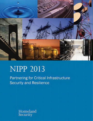 Nipp 2013: Partnering For Critical Infrastructure Security And Resilience, De Homeland Security. Editorial Createspace, Tapa Blanda En Inglés