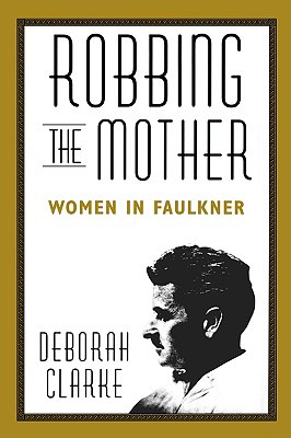 Libro Robbing The Mother: Women In Faulkner - Clarke, Deb...