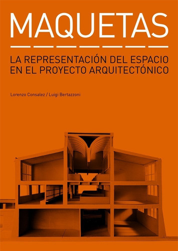 Maquetas La Representación Del Espacio En El Proyecto Arquitectónico, De Lorenzo Salez, Luigi Bertazzoni. Editorial Gg, Tapa Blanda En Español, 2008