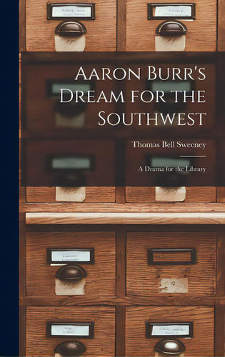 Aaron Burr's Dream For The Southwest; A Drama For The Library, De Sweeney, Thomas Bell 1874-. Editorial Hassell Street Pr, Tapa Dura En Inglés