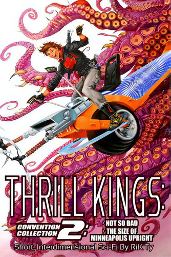 Thrill Kings: Convention Collection 2: Short, Interdimensional Sci-fi, De Ty, Rik. Editorial Lightning Source Inc, Tapa Blanda En Inglés