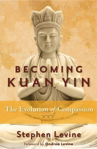Becoming Kuan Yin, De Stephen Levine. Editorial Red Wheel Weiser, Tapa Blanda En Inglés