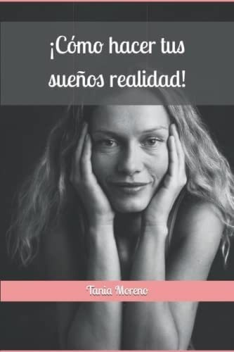 Libro: ¡cómo Hacer Tus Sueños Realidad! (spanish Edition)