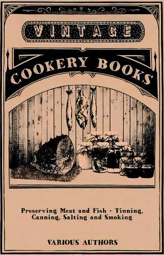 Preserving Meat And Fish - Tinning, Canning, Salting And Smoking, De Various. Editorial Read Books, Tapa Blanda En Inglés