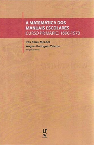 Matematica Dos Manuais Escolares, A: Curso Primario, 1890-1970, De Mendes/valente. Editora Livraria Da Fisica Editora, Capa Mole, Edição 1 Em Português, 2017