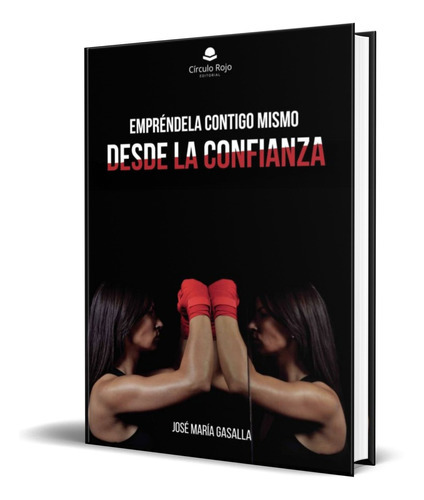 Empréndela Contigo Mismo Desde La Confianza, De José María Gasalla. Editorial Circulo Rojo, Tapa Blanda En Español, 2017