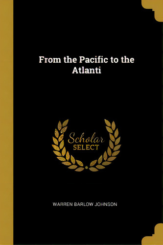 From The Pacific To The Atlanti, De Johnson, Warren Barlow. Editorial Wentworth Pr, Tapa Blanda En Inglés