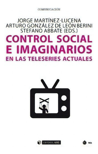 Control Social E Imaginarios En Las Teleseries Actuales: En Las Teleseries Actuales, De Martínez Lucena, Jorge., Vol. 1. Editorial Editorial Uoc, S.l., Tapa Blanda En Español