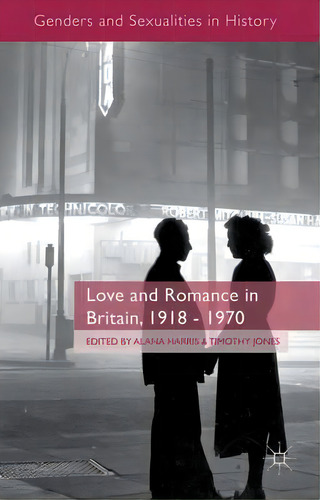Love And Romance In Britain, 1918 - 1970, De A. Harris. Genders And Sexualities In History, Vol. 1. Editorial Palgrave Macmillan, Tapa Dura En Inglés