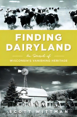 Finding Dairyland : In Search Of Wisconsin's Vanishing Heritage, De Scott Wittman. Editorial History Press, Tapa Blanda En Inglés