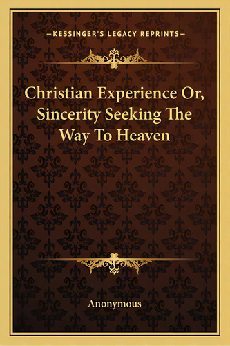 Christian Experience Or, Sincerity Seeking The Way To Heaven, De Anonymous. Editorial Kessinger Pub Llc, Tapa Blanda En Inglés