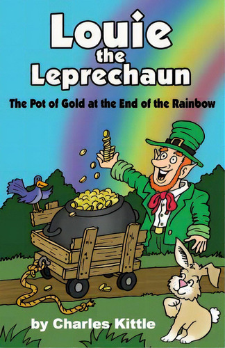 Louie The Leprechaun: The Pot Of Gold At The End Of The Rainbow, De Kittle, Charles. Editorial Dorrance Pub Co Inc, Tapa Blanda En Inglés