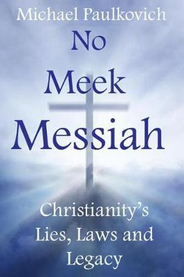 Libro No Meek Messiah : Christianity's Lies, Laws And Leg...