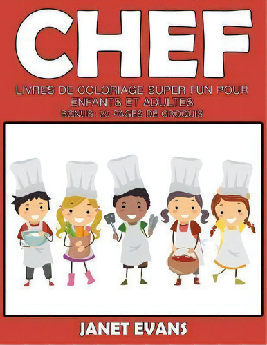 Chef : Livres De Coloriage Super Fun Pour Enfants Et Adultes (bonus: 20 Pages De Croquis), De Janet Evans. Editorial Speedy Publishing Llc, Tapa Blanda En Francés