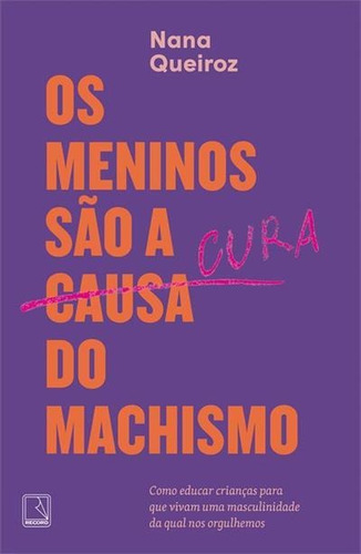 Os Meninos Sao A Cura Do Machismo - 1ªed.(2021), De Nana Queiroz. Editora Record, Capa Mole, Edição 1 Em Português, 2021