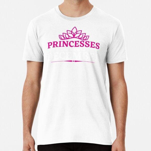 Remera Las Princesas Nacen En Diciembre Algodon Premium