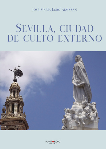 Sevilla, Ciudad De Culto Externo, De Lobo Almazan , Jose Mª.., Vol. 1.0. Editorial Punto Rojo Libros S.l., Tapa Blanda, Edición 1.0 En Español, 2032