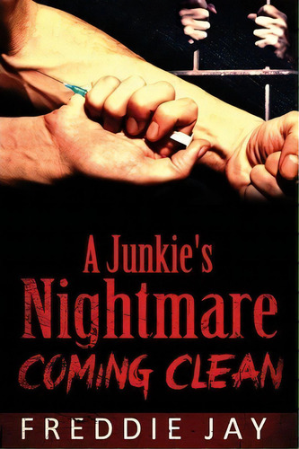A Junkies Nightmare, Coming Clean, De Freddie Jay. Editorial Clean Dreams Publishing, Tapa Blanda En Inglés