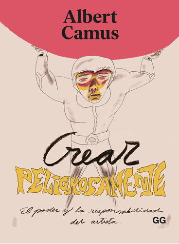 Crear Peligrosamente - Camus, Albert  - *