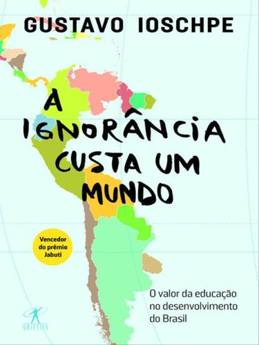 A ignorância custa um mundo, de Ioschpe, Gustavo. Editora Objetiva, capa mole em português