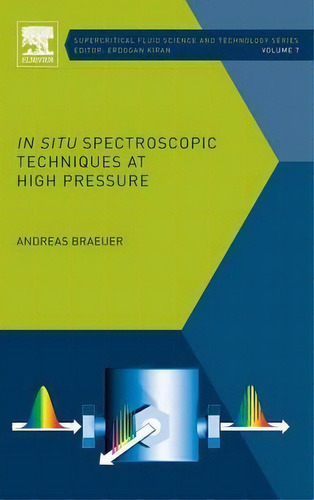 In Situ Spectroscopic Techniques At High Pressure: Volume 7, De Andreas Braeuer. Editorial Elsevier Science Technology, Tapa Dura En Inglés