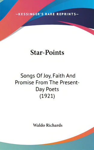 Star-points: Songs Of Joy, Faith And Promise From The Present-day Poets (1921), De Richards, Waldo. Editorial Kessinger Pub Llc, Tapa Dura En Inglés