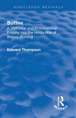 Revival: Suttee (1928): A Historical And Philosophical Enquiry Into The Hindu Rite Of Widow-burning, De Thompson, Edward John. Editorial Routledge, Tapa Blanda En Inglés