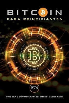 Bitcoin Para Principiantes : Que Es? Y Como Invertir En Bitc