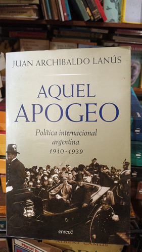 Juan Archibaldo Lanus - Aquel Apogeo Politica Internacional 