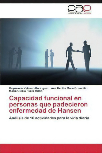 Capacidad Funcional En Personas Que Padecieron Enfermedad De Hansen, De Perez Hdez Maria Gicela. Editorial Editorial Academica Espanola, Tapa Blanda En Español