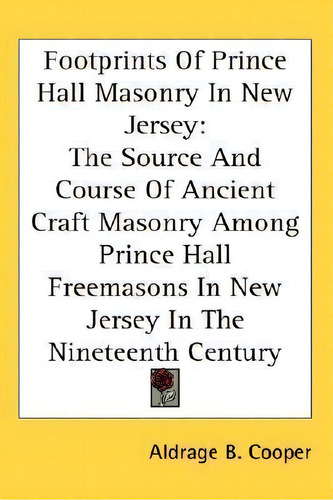 Footprints Of Prince Hall Masonry In New Jersey : The Source And Course Of Ancient Craft Masonry ..., De Aldrage B Cooper. Editorial Kessinger Publishing, Tapa Blanda En Inglés