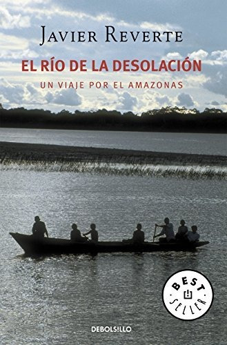 El Río De La Desolación: Un Viaje Por El Amazonas (best Sell