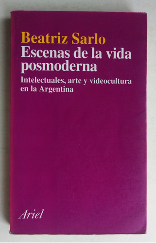 Beatriz Sarlo. Escenas De La Vida Posmoderna