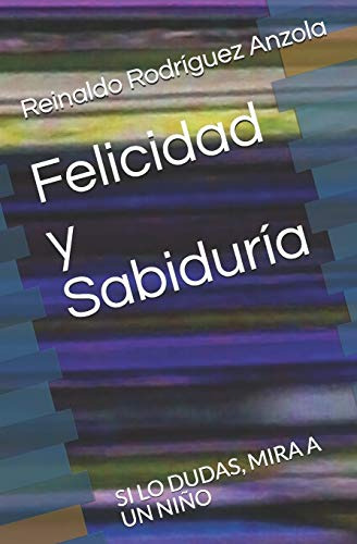 Felicidad Y Sabiduria: Si Lo Dudas, Mira A Un Nino