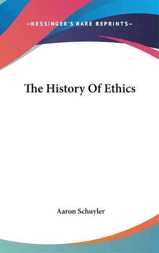 The History Of Ethics, De Schuyler, Aaron. Editorial Kessinger Pub Llc, Tapa Dura En Inglés