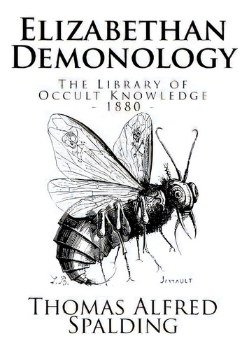 The Library Of Occult Knowledge: Elizabethan Demonology: An Essay In Illustration Of The Belief I..., De Spalding, Thomas Alfred. Editorial Createspace, Tapa Blanda En Inglés