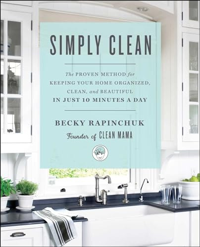 Simply Clean: The Proven Method For Keeping Your Home Organi